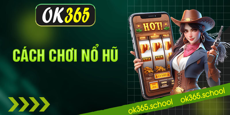 cách chơi nổ hũ ok365