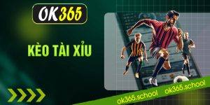 kèo tài xỉu tại ok365