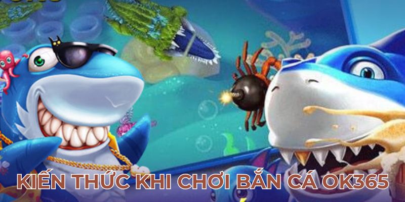 Kiến thức khi chơi bắn cá OK365