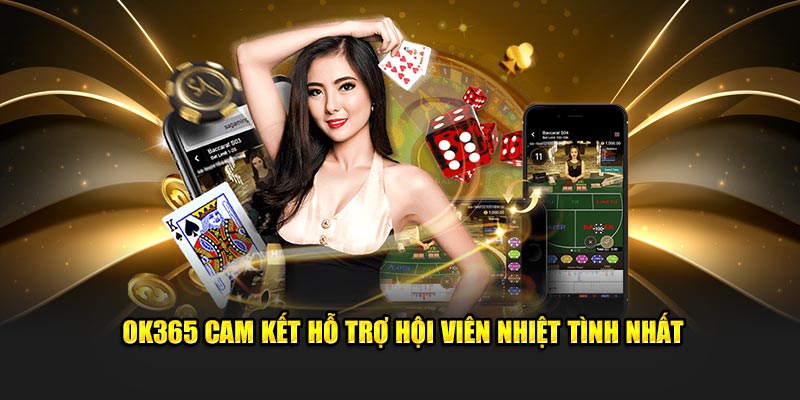 OK365 cam kết hỗ trợ hội viên nhiệt tình nhất